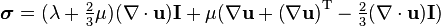 \boldsymbol \sigma = (\lambda + \tfrac23 \mu) (\nabla\cdot\mathbf{u})\mathbf I + \mu (\nabla\mathbf{u} + \left( \nabla\mathbf{u} \right)^\mathrm{T} - \tfrac23 (\nabla\cdot\mathbf{u})\mathbf I)