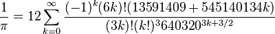  \frac{1}{\pi} = 12 \sum^\infty_{k=0} \frac{(-1)^k (6k)! (13591409 + 545140134k)}{(3k)!(k!)^3 640320^{3k + 3/2}} 