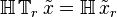 \mathbb{H} \, \mathbb{T}_r \, \tilde{x} = \mathbb{H} \, \tilde{x}_r