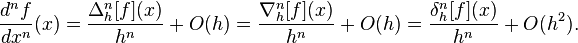 \frac{d^n f}{d x^n}(x) = \frac{\Delta_h^n[f](x)}{h^n}+O(h) = \frac{\nabla_h^n[f](x)}{h^n}+O(h) = \frac{\delta_h^n[f](x)}{h^n} + O(h^2).