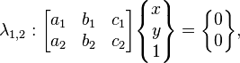 \lambda_{1,2}: \begin{bmatrix} a_1 & b_1 & c_1\\ a_2 & b_2 & c_2 \end{bmatrix} \begin{Bmatrix} x\\ y \\1\end{Bmatrix} = \begin{Bmatrix}0\\0 \end{Bmatrix},