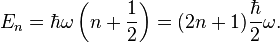  E_n = \hbar \omega \left(n + {1\over 2}\right) = (2 n + 1) {\hbar \over 2} \omega.