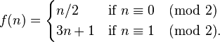  f(n) = \begin{cases} n/2 &\text{if } n \equiv 0 \pmod{2}\\ 3n+1 & \text{if } n\equiv 1 \pmod{2} .\end{cases}