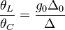   \frac {\theta_L} {\theta_C} = \frac {g_0 \Delta_0} {\Delta} \,   