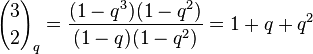 {3 \choose 2}_q = \frac{(1-q^3)(1-q^2)}{(1-q)(1-q^2)}=1+q+q^2