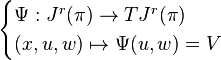  \begin{cases} \Psi : J^{r}(\pi) \to  TJ^{r}(\pi) \\ (x,u,w) \mapsto \Psi(u,w) = V \end{cases} 