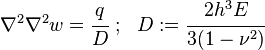 
   \nabla^2\nabla^2 w = \cfrac{q}{D} ~;~~ D := \cfrac{2h^3E}{3(1-\nu^2)}
 