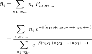 \begin{alignat} {2}

 \bar{n}_i & = \sum_{n_1,n_2,\dots} n_i \ P_{n_1,n_2,\dots} \\
                \\
                 & = \frac{\displaystyle \sum_{n_1,n_2,\dots} n_i \ e^{-\beta (n_1\epsilon_1 + n_2\epsilon_2 + \cdots + n_i\epsilon_i + \cdots)} }
                                 {\displaystyle \sum_{n_1,n_2,\dots}  e^{-\beta (n_1\epsilon_1 + n_2\epsilon_2 + \cdots + n_i\epsilon_i + \cdots)} } \\

                        \end{alignat} 