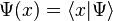  \Psi (x) = \langle x | \Psi \rangle 