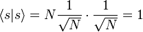  \langle s| s\rang =N\frac{1}{\sqrt{N}}\cdot \frac{1}{\sqrt{N}}=1