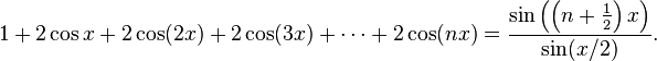 1+2\cos x + 2\cos(2x) + 2\cos(3x) + \cdots + 2\cos(nx)
= \frac{\sin\left(\left(n +\frac{1}{2}\right)x\right)}{\sin(x/2)}.