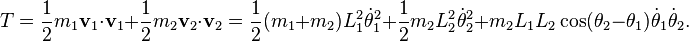  T= \frac{1}{2}m_1 \mathbf{v}_1\cdot\mathbf{v}_1 + \frac{1}{2}m_2 \mathbf{v}_2\cdot\mathbf{v}_2 = \frac{1}{2}(m_1+m_2)L_1^2\dot{\theta}_1^2 + \frac{1}{2}m_2L_2^2\dot{\theta}_2^2 + m_2L_1L_2 \cos(\theta_2-\theta_1)\dot{\theta}_1\dot{\theta}_2.