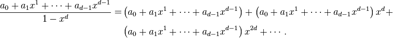 \begin{align}\frac{a_0 + a_1 x^1 + \cdots + a_{d-1}x^{d-1}}{1-x^d} =& \left(a_0 + a_1 x^1 + \cdots + a_{d-1}x^{d-1}\right) + \left(a_0 + a_1 x^1 + \cdots + a_{d-1}x^{d-1}\right)x^d + \\& \left(a_0 + a_1 x^1 + \cdots + a_{d-1}x^{d-1}\right)x^{2d} + \cdots.\end{align}