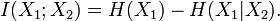 I(X_1;X_2)=H(X_1)-H(X_1|X_2).