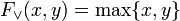 F_\vee(x,y) = \max\{x, y \}