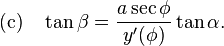      \text{(c)}\quad
\tan\beta=\frac{a\sec\phi}{y'(\phi)} \tan\alpha.\,