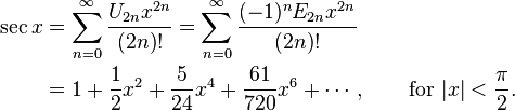 
\begin{align}
\sec x & {} = \sum_{n=0}^\infty \frac{U_{2n} x^{2n}}{(2n)!}
= \sum_{n=0}^\infty \frac{(-1)^n E_{2n} x^{2n}}{(2n)!} \\
& {} = 1 + \frac{1}{2}x^2 + \frac{5}{24}x^4 + \frac{61}{720}x^6 + \cdots, \qquad \text{for } |x| < \frac{\pi}{2}.
\end{align}
