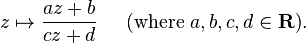 z \mapsto \frac{az+b}{cz+d}\;\;\;\;\mbox{ (where }a,b,c,d\in\mathbf{R}\mbox{)}.