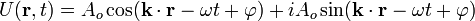 U (\mathbf{r}, t ) = A_o \cos (\mathbf{k} \cdot \mathbf{r} - \omega t + \varphi ) + i A_o \sin (\mathbf{k} \cdot \mathbf{r} - \omega t + \varphi )