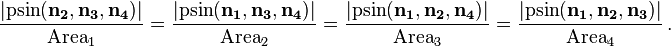 
\frac{|\mathrm{psin}(\mathbf{n_2}, \mathbf{n_3}, \mathbf{n_4})|}{\mathrm{Area}_1} =
\frac{|\mathrm{psin}(\mathbf{n_1}, \mathbf{n_3}, \mathbf{n_4})|}{\mathrm{Area}_2} =
\frac{|\mathrm{psin}(\mathbf{n_1}, \mathbf{n_2}, \mathbf{n_4})|}{\mathrm{Area}_3} =
\frac{|\mathrm{psin}(\mathbf{n_1}, \mathbf{n_2}, \mathbf{n_3})|}{\mathrm{Area}_4} \,.
