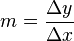 m = \frac{\Delta y}{\Delta x}