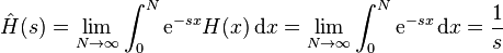 
\hat{H}(s) = \lim_{N\to\infty}\int^N_{0} \mathrm{e}^{-sx} H(x)\,\mathrm{d}x = \lim_{N\to\infty}\int^N_{0} \mathrm{e}^{-sx} \,\mathrm{d}x  = \frac{1}{s}
