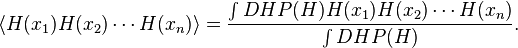 \langle H(x_1) H(x_2)\cdots H(x_n) \rangle = { \int DH P(H) H(x_1) H(x_2) \cdots H(x_n) \over \int DH P(H) }.