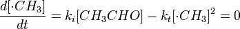 \frac{d[\cdot CH_3]}{dt} = k_i[CH_3CHO]-k_t[\cdot CH_3]^2 = 0