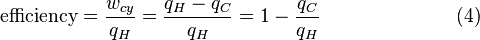 
\textrm{efficiency} = \frac {w_{cy}}{q_H} = \frac{q_H-q_C}{q_H} = 1 - \frac{q_C}{q_H} \,\,\,\,\,\,\,\,\,\,\,\,\,\,\,\,\,\,\,\,\,\,\,\,\,\,\,\,\,\,\,\,\,\,\,\,\,\,\,\,\,(4)