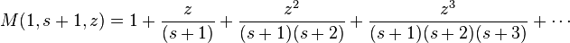 
M(1, s+1, z) = 1 + \frac{z}{(s+1)}+ \frac{z^2}{(s+1)(s+2)}+ \frac{z^3}{(s+1)(s+2)(s+3)}+ \cdots
