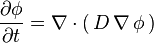 \frac{\partial \phi}{\partial t} =  \nabla \cdot (\,D\,\nabla\,\phi\,)\,\!