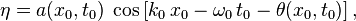 
  \eta = a(x_0,t_0)\; \cos \left[ k_0\, x_0 - \omega_0\, t_0 - \theta(x_0,t_0) \right],
