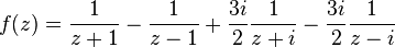  f(z)=\frac{1}{z+1}-\frac{1}{z-1}+\frac{3i}{2}\frac{1}{z+i}-\frac{3i}{2}\frac{1}{z-i}