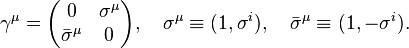  \gamma^\mu = \begin{pmatrix} 0 & \sigma^\mu \\ \bar \sigma^\mu & 0 \end{pmatrix}, \quad \sigma^\mu \equiv (1,\sigma^i), \quad \bar\sigma^\mu \equiv (1,-\sigma^i). 