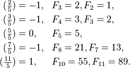 \begin{align}
(\tfrac{2}{5}) &= -1, && F_3 = 2, F_2 = 1,\\ 
(\tfrac{3}{5}) &= -1, && F_4 = 3, F_3 = 2,\\ 
(\tfrac{5}{5}) &= 0,  && F_5 = 5, \\ 
(\tfrac{7}{5}) &= -1, && F_8 = 21, F_7 = 13,\\ 
(\tfrac{11}{5})&= 1,  && F_{10} = 55, F_{11} = 89.
\end{align}