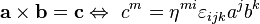 
\mathbf{a \times b} = \mathbf{c}\Leftrightarrow\ c^m = \eta^{mi} \varepsilon_{ijk} a^j b^k
