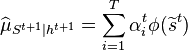  \widehat{\mu}_{S^{t+1} \mid h^{t+1}} = \sum_{i=1}^T \alpha_i^t \phi(\widetilde{s}^t) 