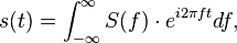 s(t) = \int_{-\infty}^{\infty} S(f) \cdot e^{i 2\pi f t} df,