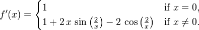 f'(x) = \begin{cases}
1                        & \text{if } x = 0,\\
1 + 2\,x\,\sin\left(\frac{2}{x}\right) - 2\,\cos\left(\frac{2}{x}\right) & \text{if } x \neq 0.
\end{cases}