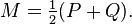  M = \tfrac{1}{2}(P+Q). \, 