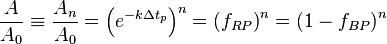 \frac{A}{A_{0}}\equiv \frac{A_{n}}{A_{0}}=\left( e^{-k\Delta t_{p}} \right)^{n}=\left( f_{RP} \right)^{n}=\left( 1-f_{BP} \right)^{n}