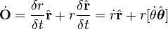  \dot{\bold{O}} = \frac{\delta r}{\delta t} \hat{\bold{r}} + r \frac{\delta \hat{\bold{r}}}{\delta t} 
= \dot r \hat {\bold r} + r [ \dot \theta \hat {\boldsymbol \theta} ]