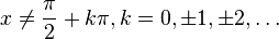 x \neq \frac{\pi}{2} + k \pi, k = 0, \pm 1, \pm 2, \ldots