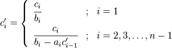 c'_i =
\begin{cases}
\begin{array}{lcl}
  \cfrac{c_i}{b_i}                  & ; & i = 1 \\
  \cfrac{c_i}{b_i - a_i c'_{i - 1}} & ; & i = 2, 3, \dots, n-1 \\
\end{array}
\end{cases}
\,