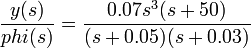 \frac{y(s)}{phi(s)} = \frac{0.07s^3(s+50)}{(s+0.05)(s+0.03)}