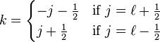 k = \begin{cases}
-j-\tfrac 1 2 & \text{if }j=\ell+\tfrac 1 2 \\
j+\tfrac 1 2 & \text{if }j=\ell-\tfrac 1 2
\end{cases}