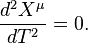  {d^2 X^\mu \over dT^2} = 0 .