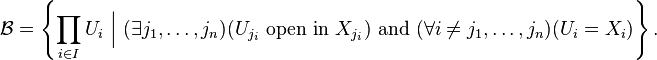 \mathcal B = \left\{ \prod_{i \in I} U_i\ \Big|\ (\exists j_1,\ldots,j_n)(U_{j_i}\ \mathrm{open\ in}\ X_{j_i})\ \mathrm{and}\ (\forall i \neq j_1,\ldots,j_n)(U_i = X_i) \right\}.