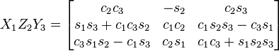 X_1 Z_2 Y_3 = \begin{bmatrix}
 c_2 c_3 & - s_2 & c_2 s_3 \\
 s_1 s_3 + c_1 c_3 s_2 & c_1 c_2 & c_1 s_2 s_3 - c_3 s_1 \\
 c_3 s_1 s_2 - c_1 s_3 & c_2 s_1 & c_1 c_3 + s_1 s_2 s_3 
\end{bmatrix}