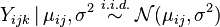 Y_{ijk} \, | \, \mu_{ij}, \sigma^2 \; \overset{i.i.d.}{\sim} \; \mathcal{N}(\mu_{ij}, \sigma^2)